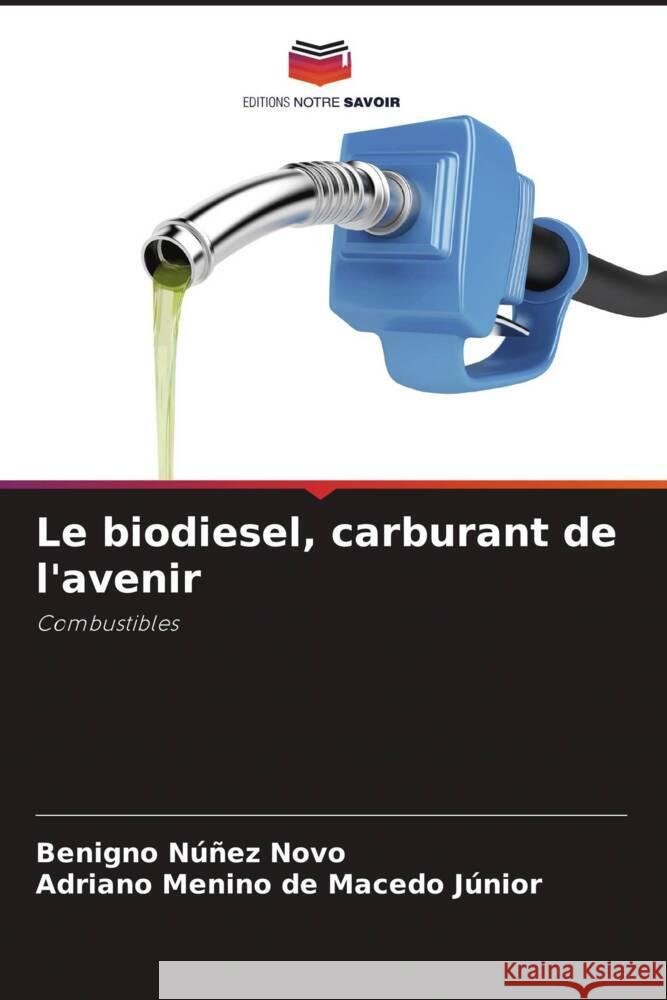 Le biodiesel, carburant de l'avenir Núñez Novo, Benigno, de Macedo Júnior, Adriano Menino 9786206350088