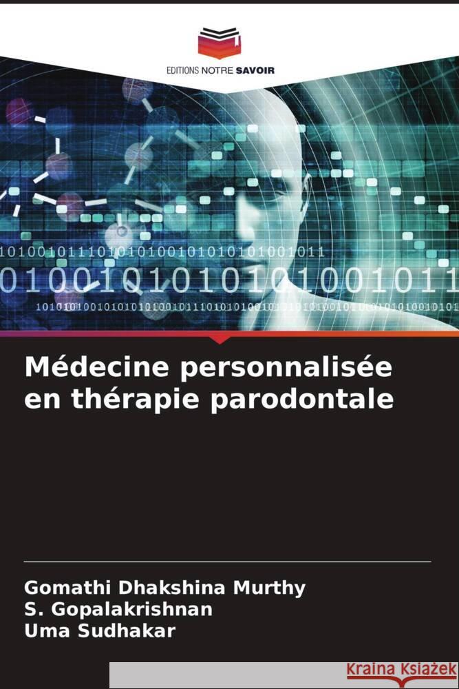 Médecine personnalisée en thérapie parodontale Dhakshina Murthy, Gomathi, Gopalakrishnan, S., Sudhakar, Uma 9786206350125 Editions Notre Savoir
