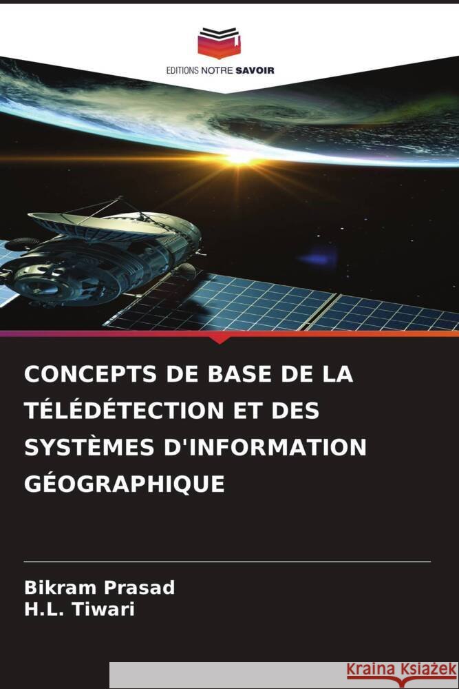 CONCEPTS DE BASE DE LA TÉLÉDÉTECTION ET DES SYSTÈMES D'INFORMATION GÉOGRAPHIQUE Prasad, Bikram, Tiwari, H.L. 9786206350477