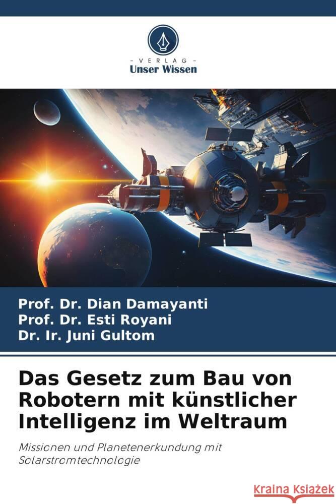 Das Gesetz zum Bau von Robotern mit künstlicher Intelligenz im Weltraum Damayanti, Dian, Royani, Esti, Gultom, Dr. Ir. Juni 9786206350651