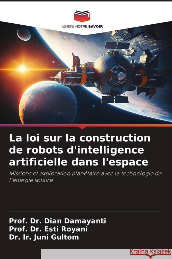 La loi sur la construction de robots d'intelligence artificielle dans l'espace Damayanti, Dian, Royani, Esti, Gultom, Dr. Ir. Juni 9786206350675