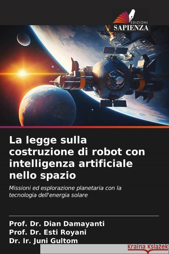 La legge sulla costruzione di robot con intelligenza artificiale nello spazio Damayanti, Dian, Royani, Esti, Gultom, Dr. Ir. Juni 9786206350682