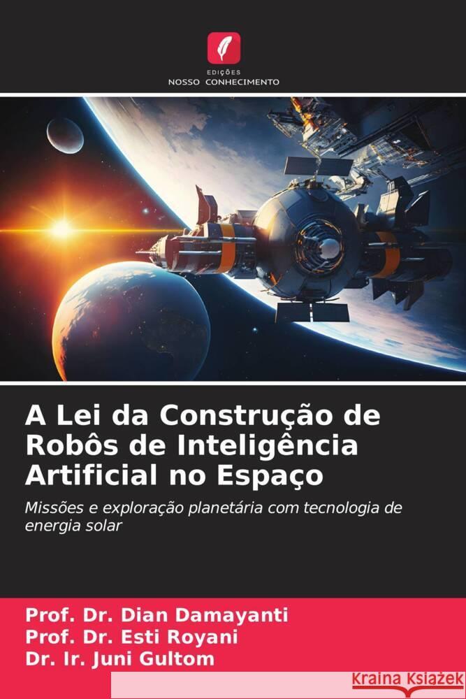 A Lei da Construção de Robôs de Inteligência Artificial no Espaço Damayanti, Dian, Royani, Esti, Gultom, Dr. Ir. Juni 9786206350699