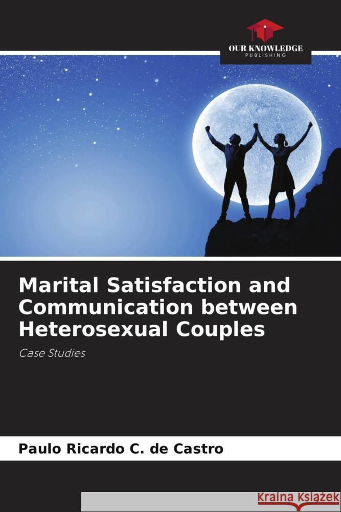 Marital Satisfaction and Communication between Heterosexual Couples C. de Castro, Paulo Ricardo 9786206351481