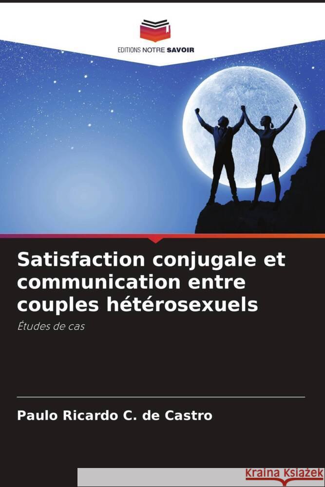 Satisfaction conjugale et communication entre couples hétérosexuels C. de Castro, Paulo Ricardo 9786206351504