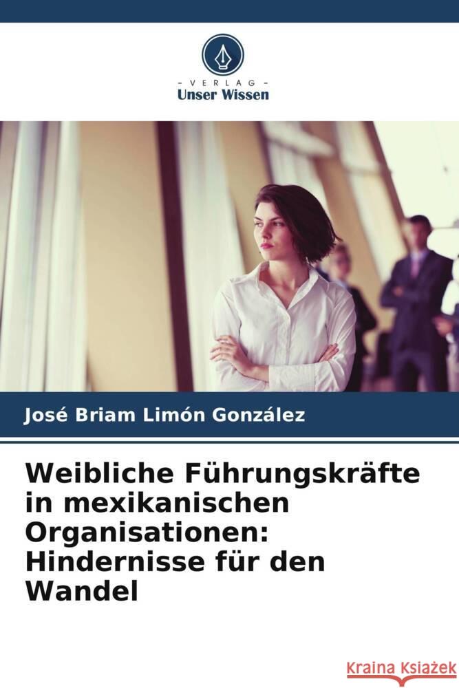 Weibliche Führungskräfte in mexikanischen Organisationen: Hindernisse für den Wandel Limón González, José Briam 9786206351658