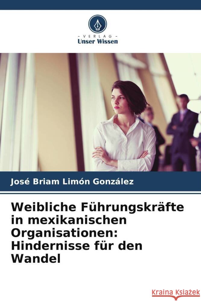 Weibliche Führungskräfte in mexikanischen Organisationen: Hindernisse für den Wandel Limón González, José Briam 9786206351658