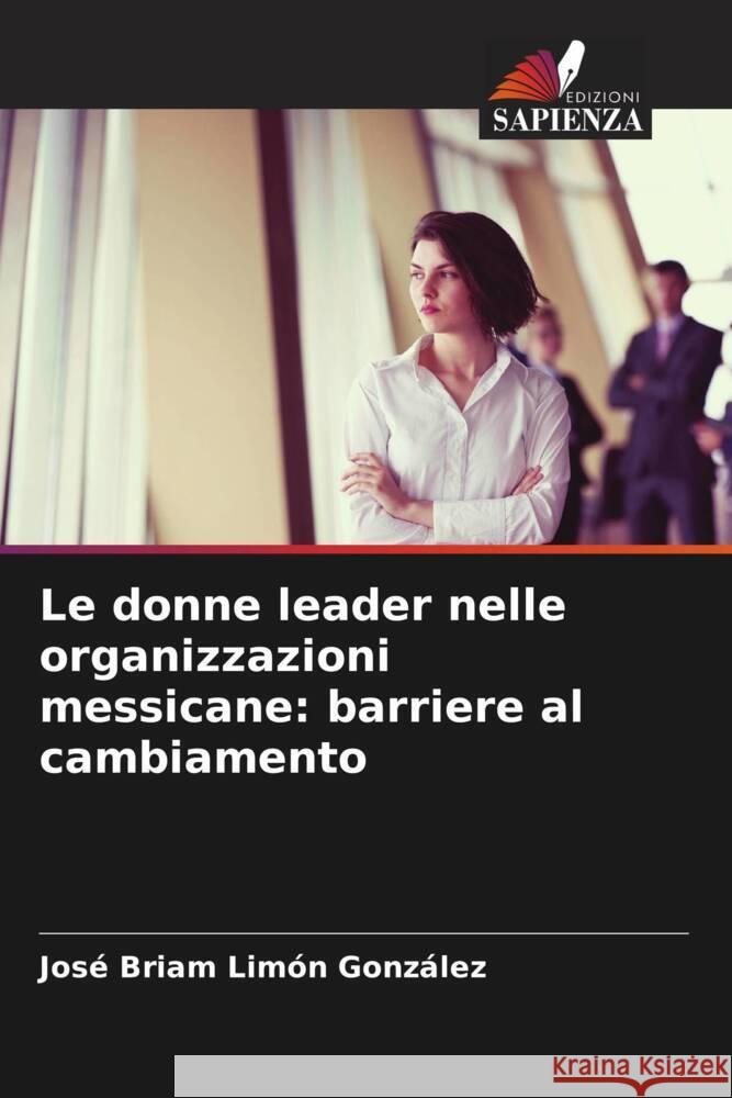 Le donne leader nelle organizzazioni messicane: barriere al cambiamento Limón González, José Briam 9786206351689