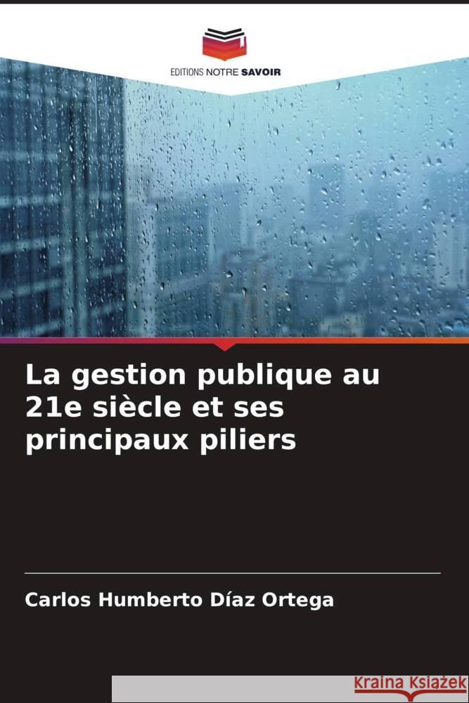 La gestion publique au 21e siècle et ses principaux piliers Díaz Ortega, Carlos Humberto 9786206351733