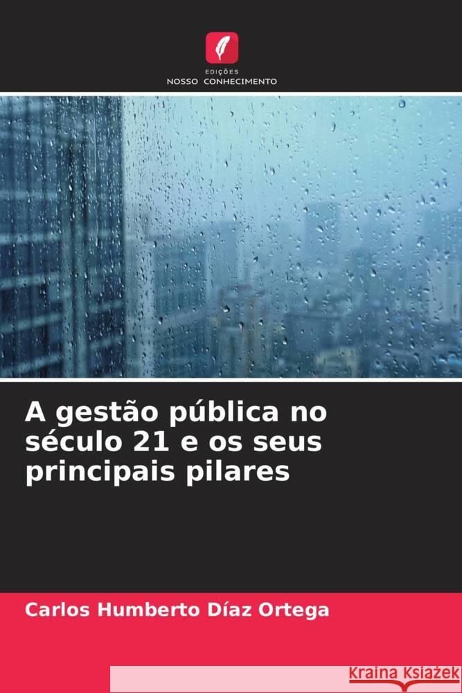 A gestão pública no século 21 e os seus principais pilares Díaz Ortega, Carlos Humberto 9786206351771