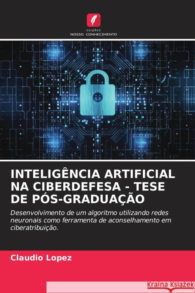 INTELIGÊNCIA ARTIFICIAL NA CIBERDEFESA - TESE DE PÓS-GRADUAÇÃO López, Claudio 9786206353294