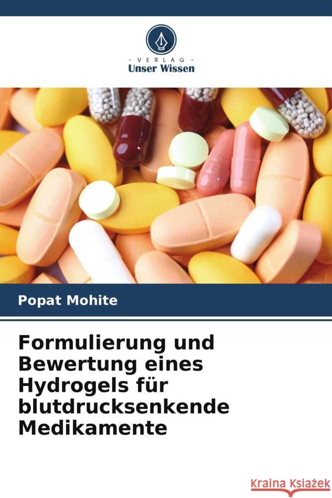 Formulierung und Bewertung eines Hydrogels für blutdrucksenkende Medikamente Mohite, Popat 9786206353690