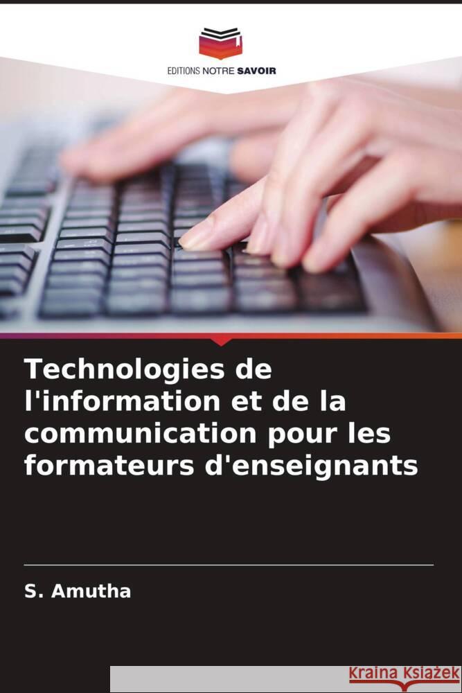 Technologies de l'information et de la communication pour les formateurs d'enseignants Amutha, S. 9786206354147