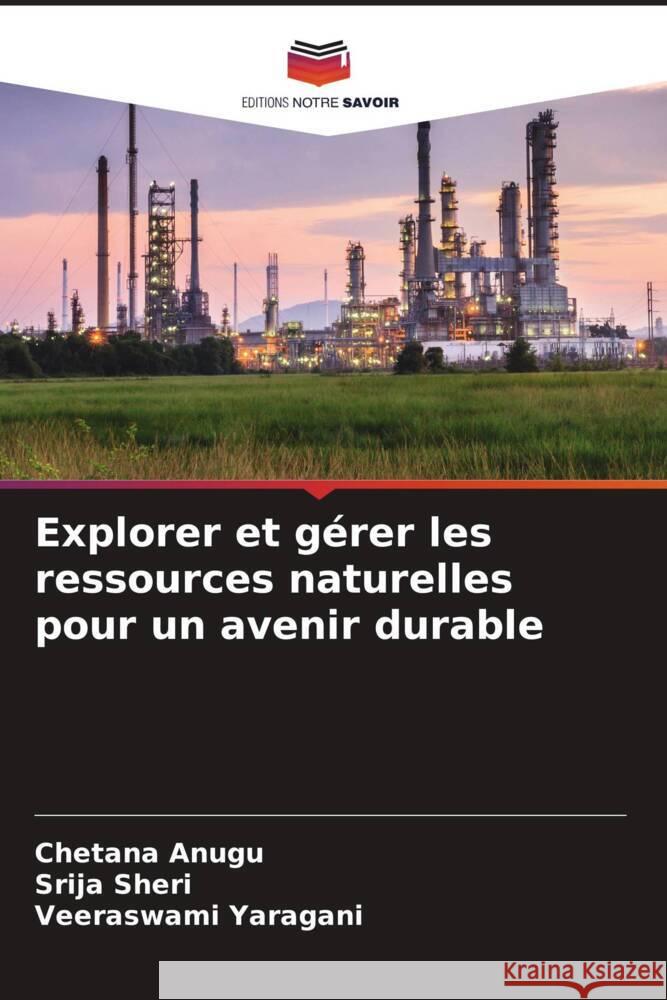 Explorer et gérer les ressources naturelles pour un avenir durable Anugu, Chetana, Sheri, Srija, Yaragani, Veeraswami 9786206354314