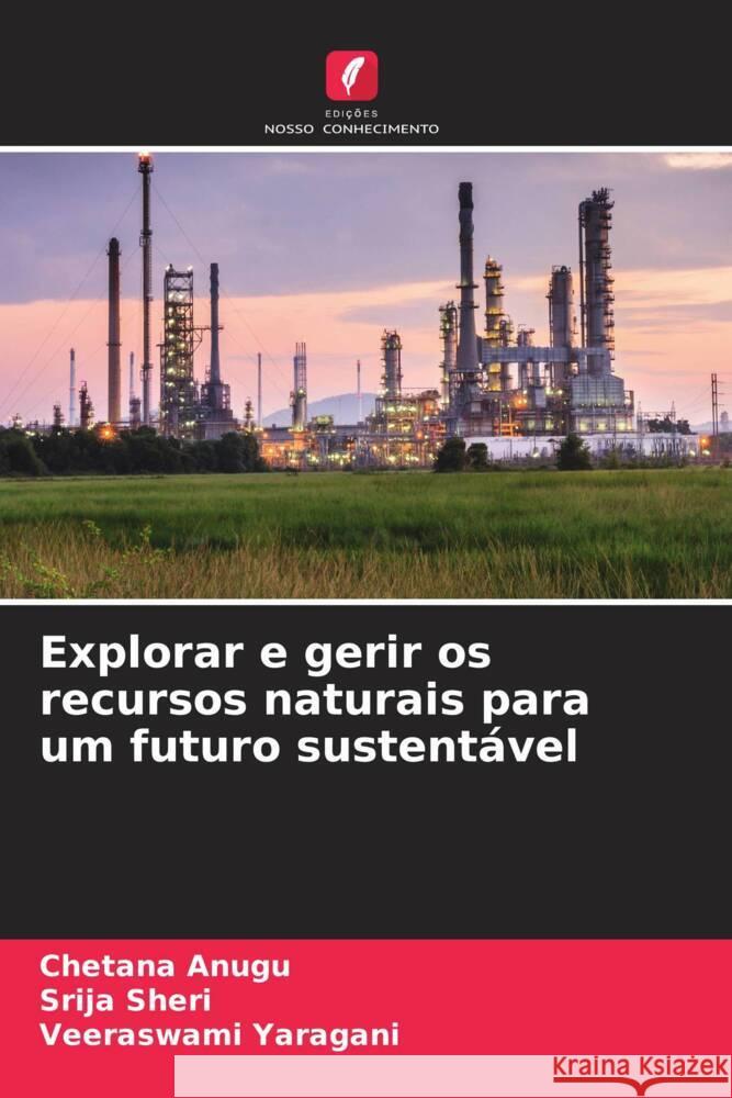 Explorar e gerir os recursos naturais para um futuro sustentável Anugu, Chetana, Sheri, Srija, Yaragani, Veeraswami 9786206354451