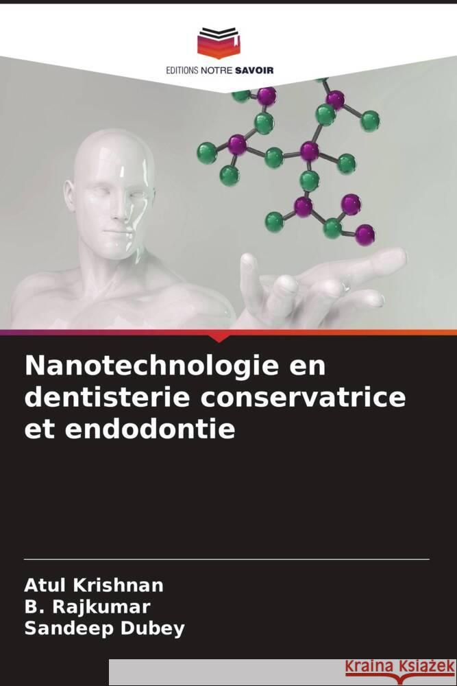 Nanotechnologie en dentisterie conservatrice et endodontie Krishnan, Atul, Rajkumar, B., Dubey, Sandeep 9786206355045