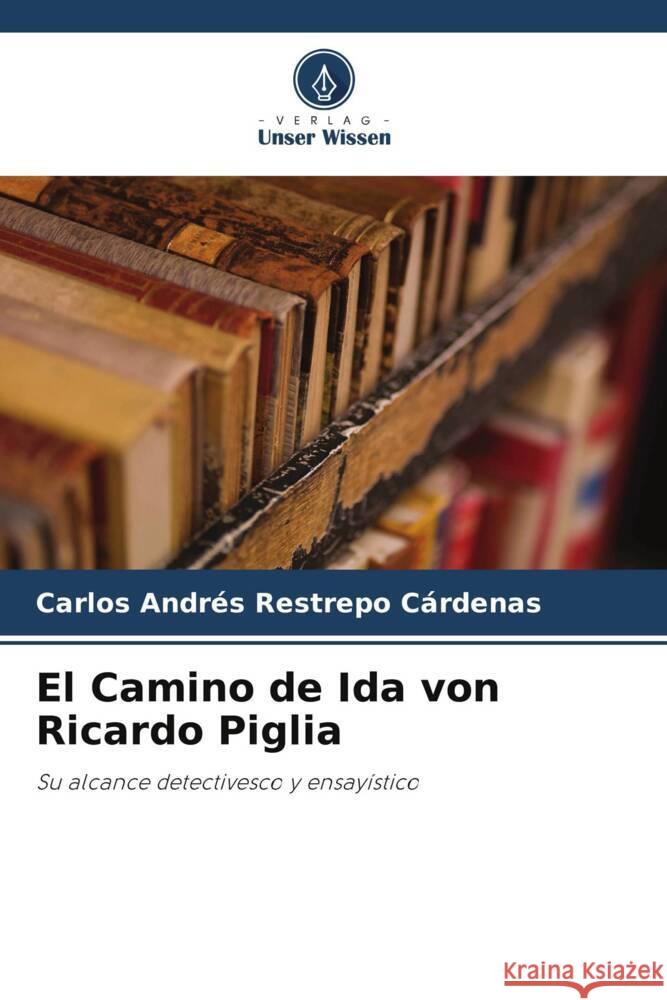 El Camino de Ida von Ricardo Piglia Restrepo Cárdenas, Carlos Andrés 9786206355076