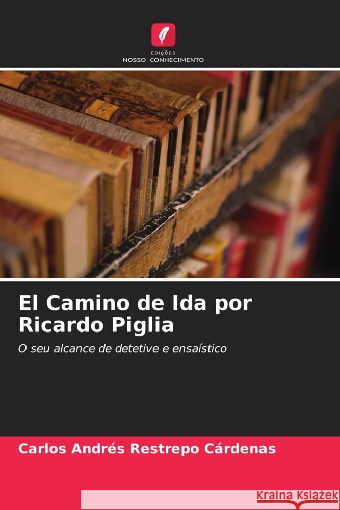 El Camino de Ida por Ricardo Piglia Restrepo Cárdenas, Carlos Andrés 9786206355120