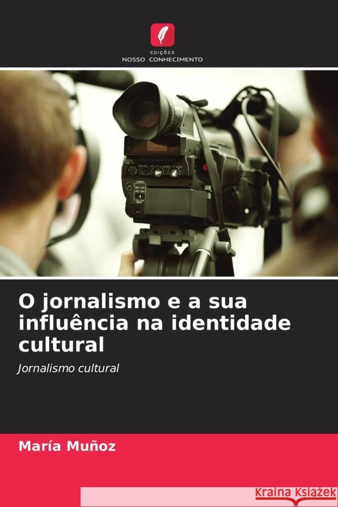 O jornalismo e a sua influência na identidade cultural Muñoz, María 9786206355915