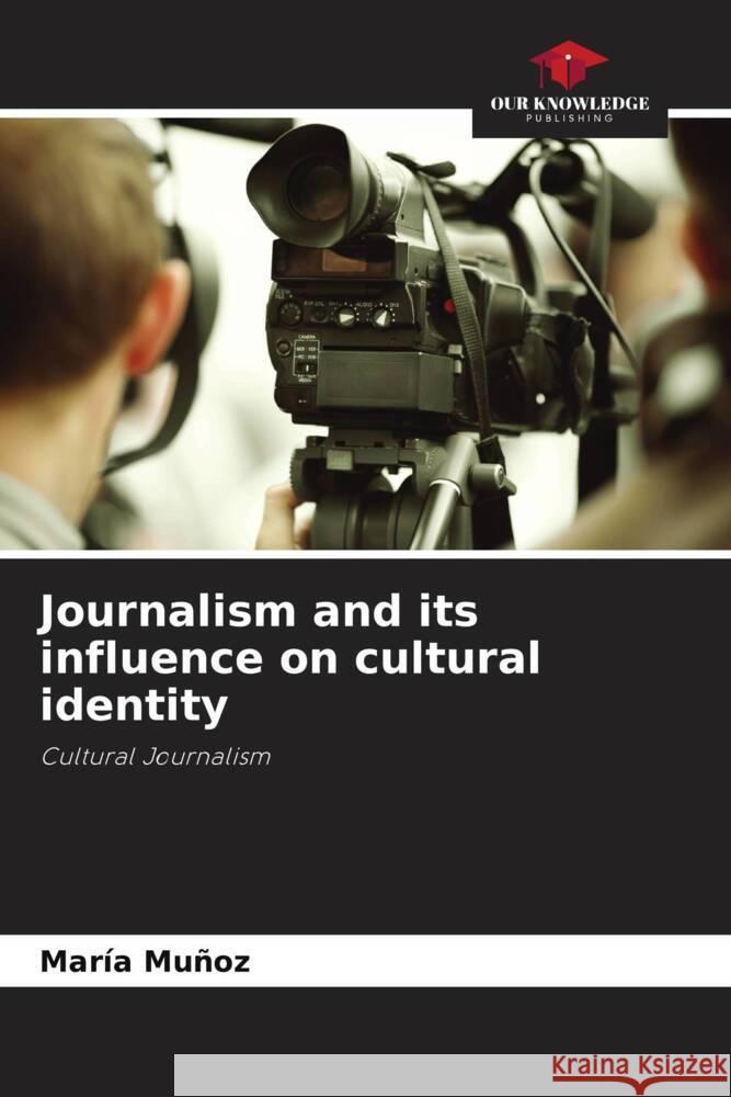 Journalism and its influence on cultural identity Muñoz, María 9786206355946