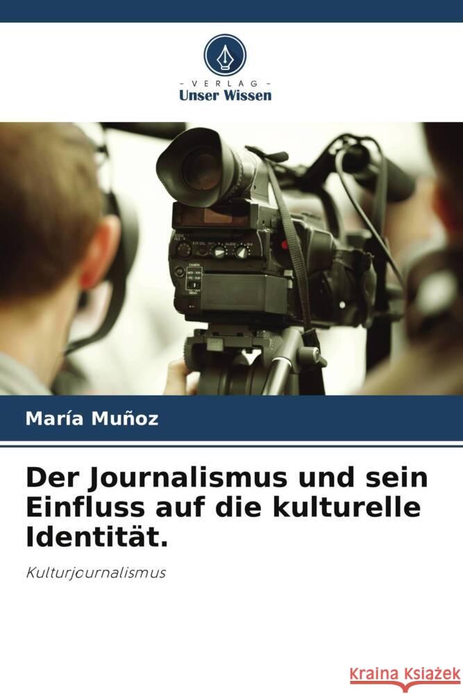 Der Journalismus und sein Einfluss auf die kulturelle Identität. Muñoz, María 9786206355953