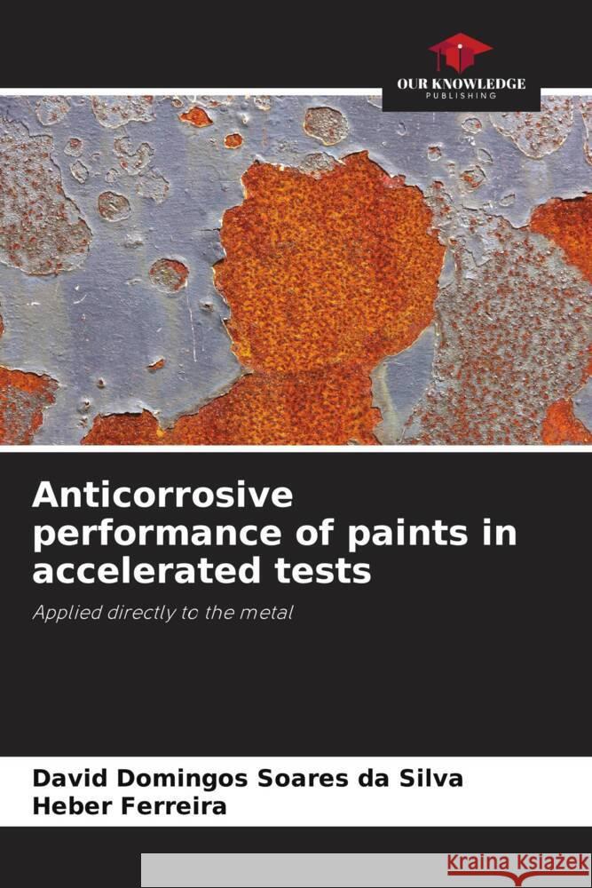 Anticorrosive performance of paints in accelerated tests Domingos Soares da Silva, David, Ferreira, Heber 9786206355984