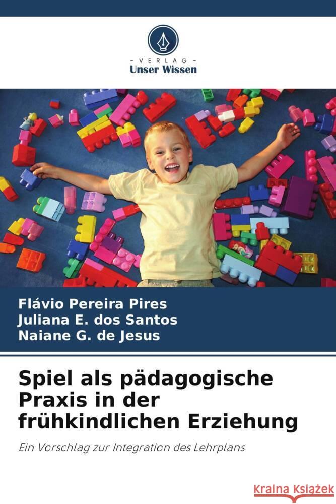 Spiel als pädagogische Praxis in der frühkindlichen Erziehung Pereira Pires, Flávio, E. dos Santos, Juliana, G. de Jesus, Naiane 9786206356110