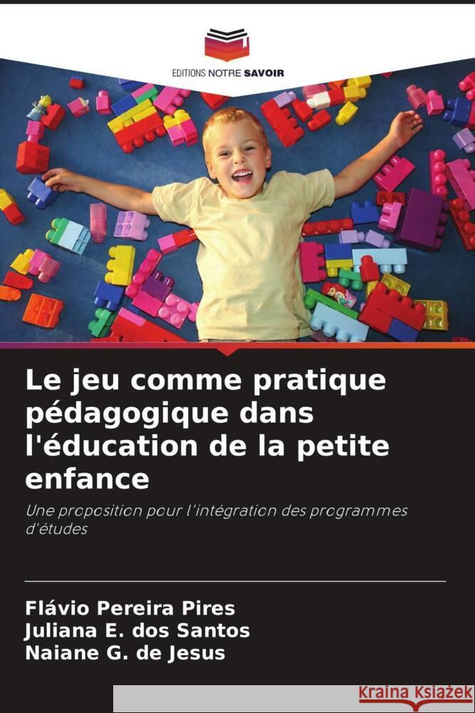 Le jeu comme pratique pédagogique dans l'éducation de la petite enfance Pereira Pires, Flávio, E. dos Santos, Juliana, G. de Jesus, Naiane 9786206356141