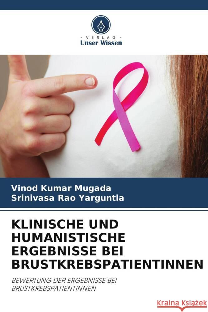 KLINISCHE UND HUMANISTISCHE ERGEBNISSE BEI BRUSTKREBSPATIENTINNEN Mugada, Vinod Kumar, Yarguntla, Srinivasa Rao 9786206356394 Verlag Unser Wissen