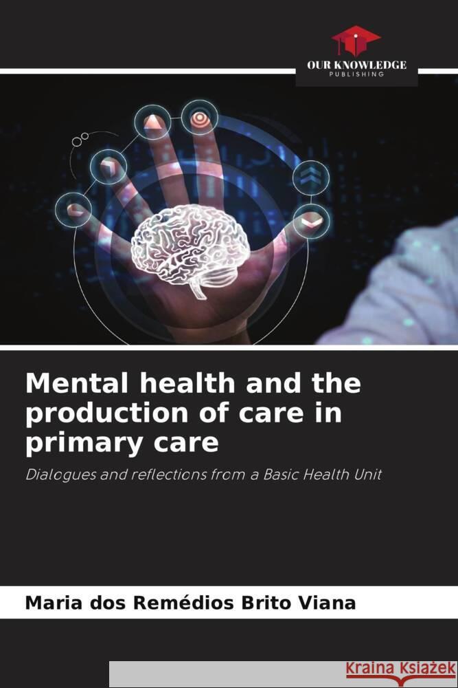 Mental health and the production of care in primary care Brito Viana, Maria dos Remédios 9786206357421