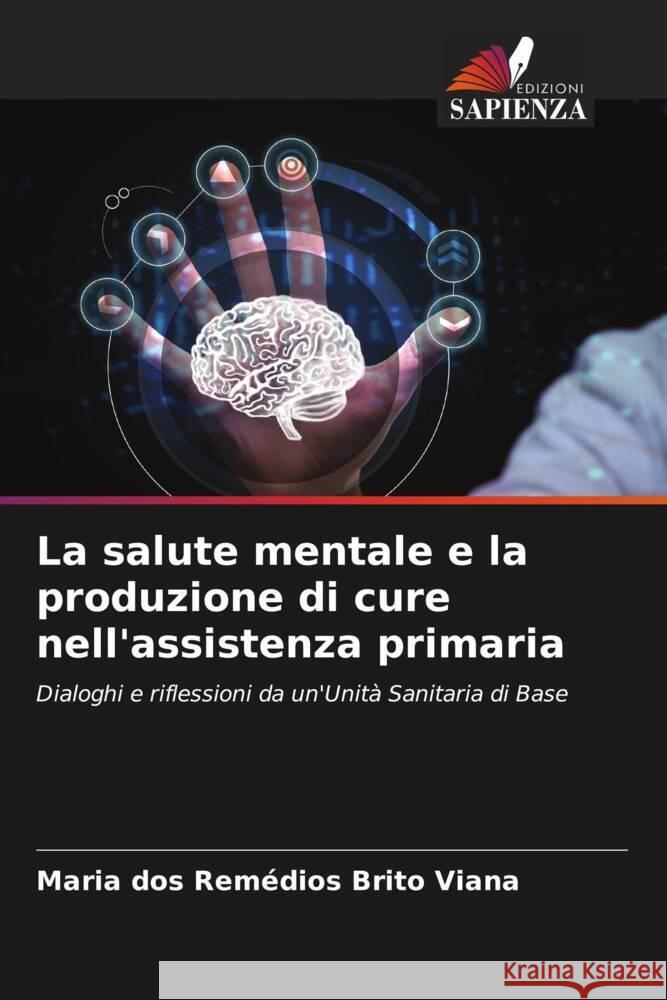 La salute mentale e la produzione di cure nell'assistenza primaria Brito Viana, Maria dos Remédios 9786206357469