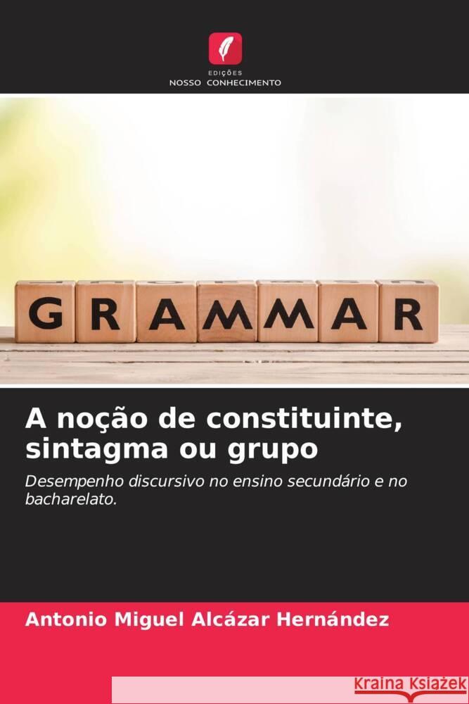 A noção de constituinte, sintagma ou grupo Alcázar Hernández, Antonio Miguel 9786206357506