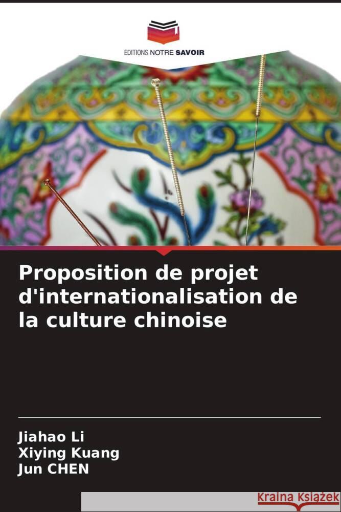 Proposition de projet d'internationalisation de la culture chinoise Li, Jiahao, Kuang, Xiying, Chen, Jun 9786206357612 Editions Notre Savoir