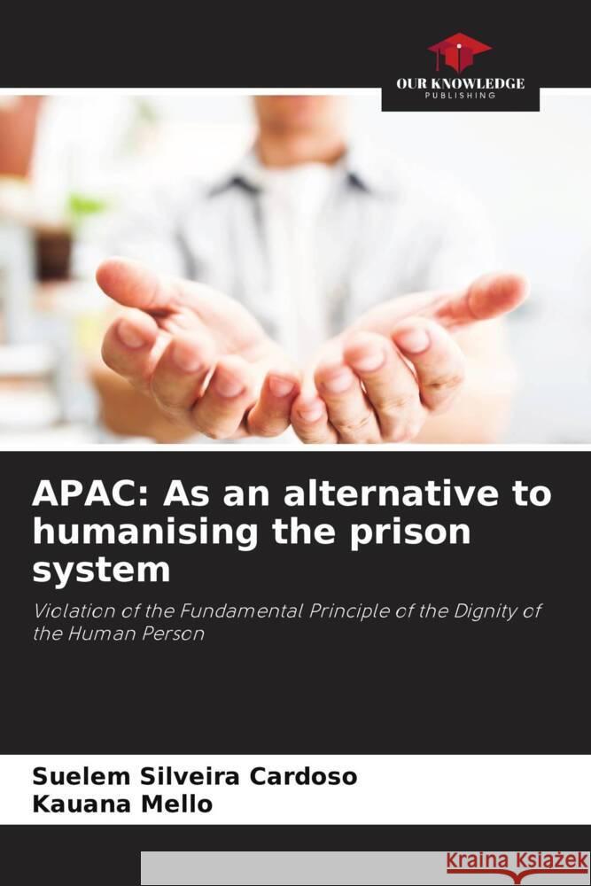 APAC: As an alternative to humanising the prison system Silveira Cardoso, Suelem, Mello, Kauana 9786206357841