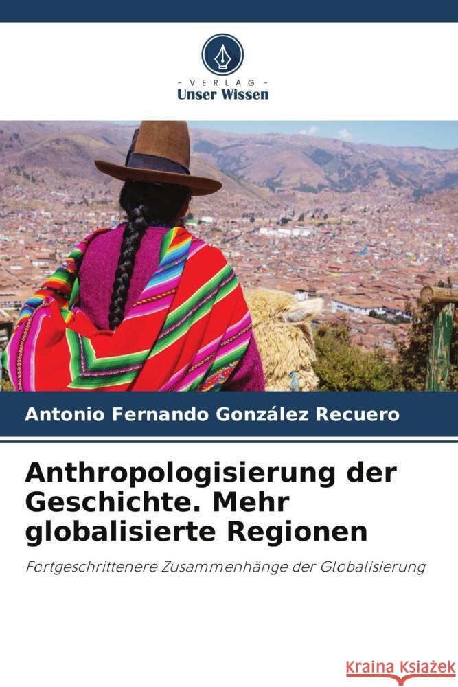 Anthropologisierung der Geschichte. Mehr globalisierte Regionen González Recuero, Antonio Fernando 9786206358138