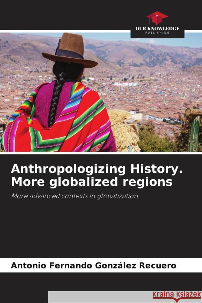 Anthropologizing History. More globalized regions González Recuero, Antonio Fernando 9786206358145