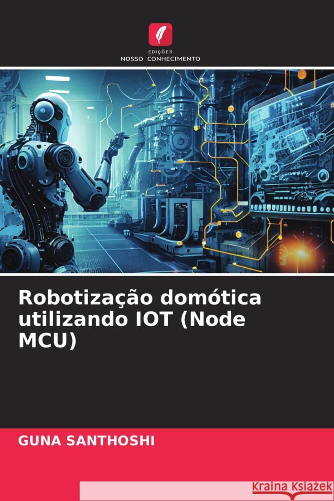 Robotização domótica utilizando IOT (Node MCU) SANTHOSHI, GUNA 9786206358619