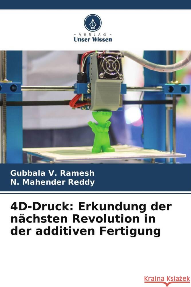 4D-Druck: Erkundung der nächsten Revolution in der additiven Fertigung Ramesh, Gubbala V., Reddy, N. Mahender 9786206358657