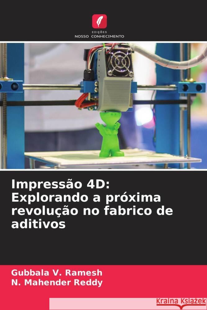 Impressão 4D: Explorando a próxima revolução no fabrico de aditivos Ramesh, Gubbala V., Reddy, N. Mahender 9786206358701