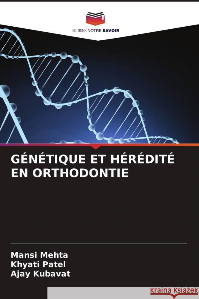 GÉNÉTIQUE ET HÉRÉDITÉ EN ORTHODONTIE Mehta, Mansi, Patel, Khyati, KUBAVAT, AJAY 9786206359043