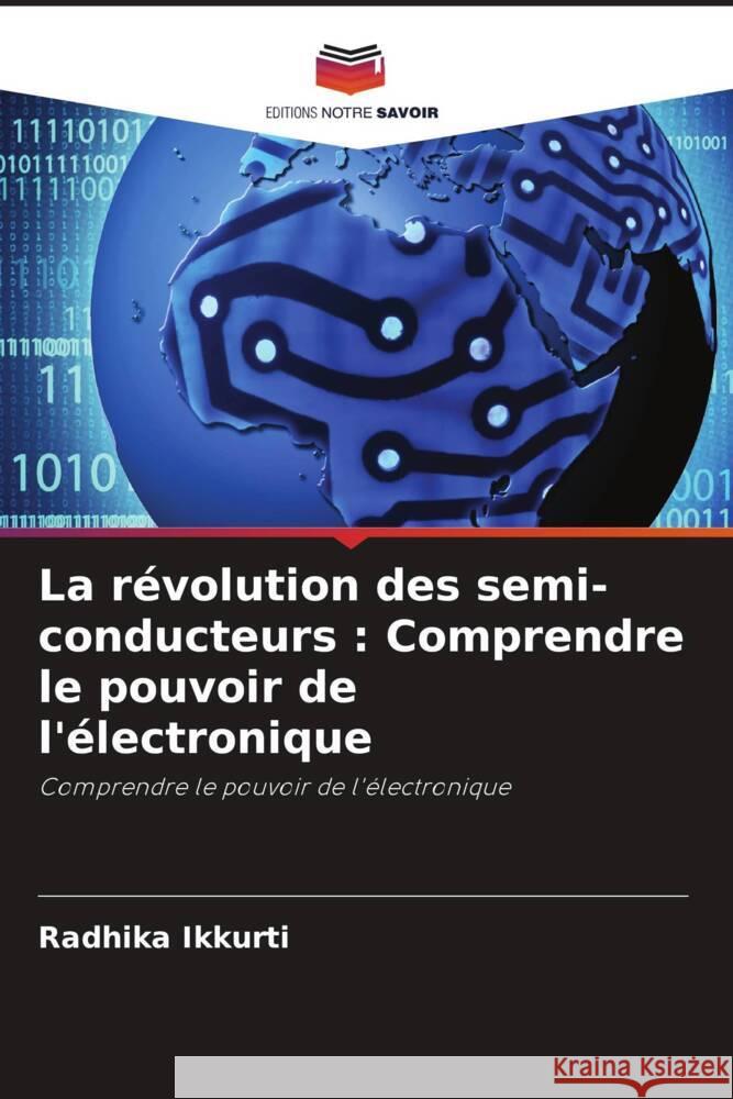 La révolution des semi-conducteurs : Comprendre le pouvoir de l'électronique Ikkurti, Radhika 9786206359289