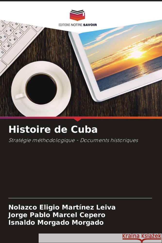 Histoire de Cuba Martínez Leiva, Nolazco Eligio, Marcel Cepero, Jorge Pablo, Morgado Morgado, Isnaldo 9786206359944