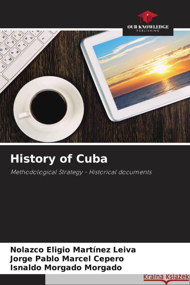 History of Cuba Martínez Leiva, Nolazco Eligio, Marcel Cepero, Jorge Pablo, Morgado Morgado, Isnaldo 9786206359975