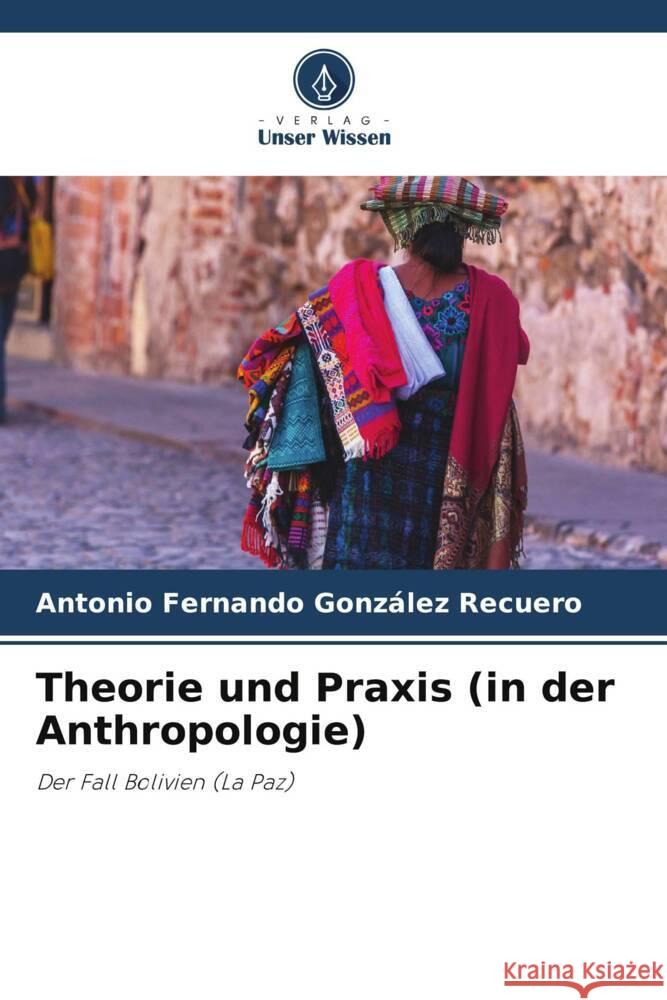 Theorie und Praxis (in der Anthropologie) González Recuero, Antonio Fernando 9786206361077