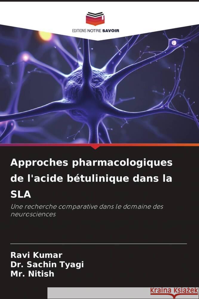 Approches pharmacologiques de l'acide bétulinique dans la SLA Kumar, Ravi, Tyagi, Dr. Sachin, Nitish, Mr. 9786206361176 Editions Notre Savoir