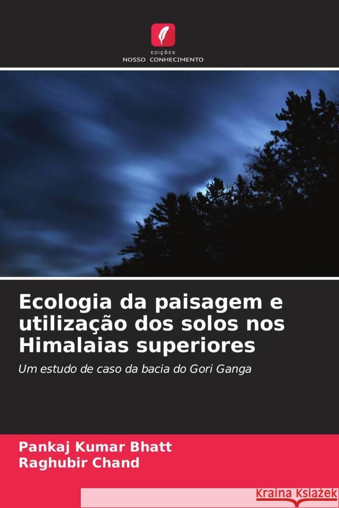 Ecologia da paisagem e utilização dos solos nos Himalaias superiores Bhatt, Pankaj Kumar, Chand, Raghubir 9786206362005