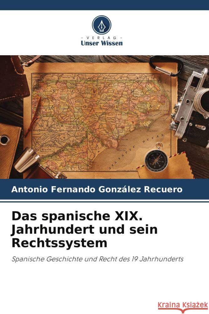 Das spanische XIX. Jahrhundert und sein Rechtssystem González Recuero, Antonio Fernando 9786206362395