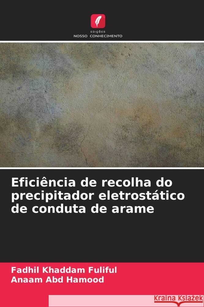 Eficiência de recolha do precipitador eletrostático de conduta de arame Fuliful, Fadhil Khaddam, Abd Hamood, Anaam 9786206362753 Edições Nosso Conhecimento