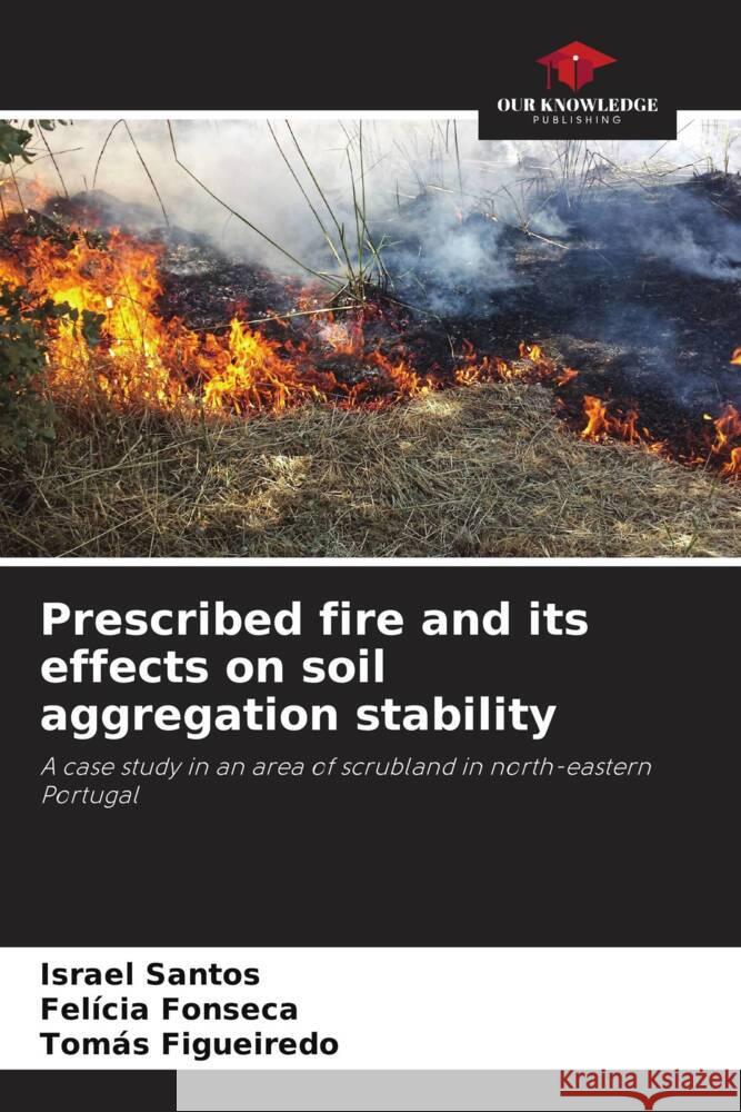 Prescribed fire and its effects on soil aggregation stability Santos, Israel, Fonseca, Felícia, Figueiredo, Tomás 9786206363118