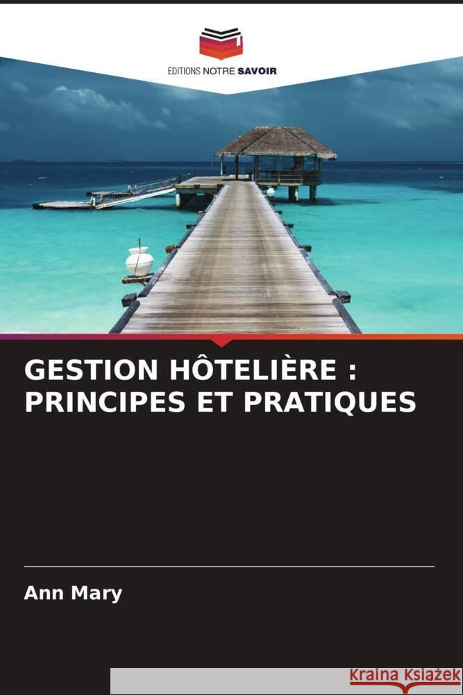 GESTION HÔTELIÈRE : PRINCIPES ET PRATIQUES Mary, Ann 9786206363385 Editions Notre Savoir